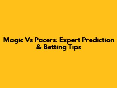 Magic Vs Pacers: Expert Prediction & Betting Tips