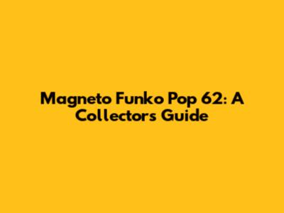 Magneto Funko Pop 62: A Collector's Guide