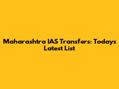 Maharashtra IAS Transfers: Today's Latest List