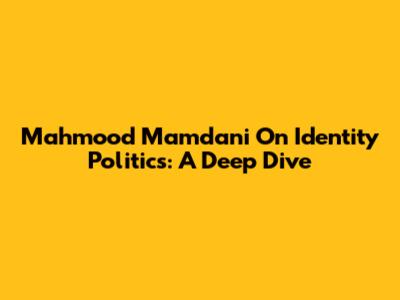 Mahmood Mamdani On Identity Politics: A Deep Dive