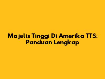 Majelis Tinggi Di Amerika TTS: Panduan Lengkap