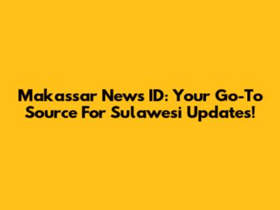 Makassar News ID: Your Go-To Source For Sulawesi Updates!