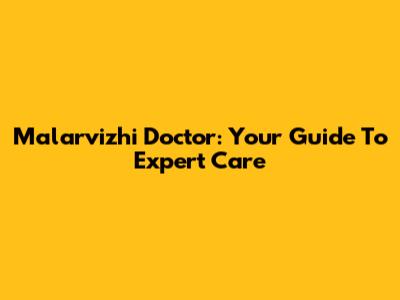 Malarvizhi Doctor: Your Guide To Expert Care
