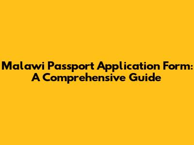 Malawi Passport Application Form: A Comprehensive Guide