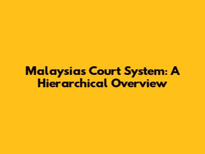 Malaysia's Court System: A Hierarchical Overview