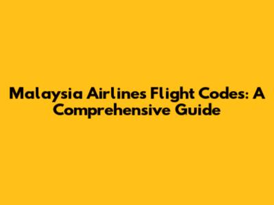 Malaysia Airlines Flight Codes: A Comprehensive Guide