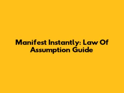Manifest Instantly: Law Of Assumption Guide