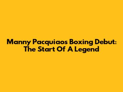 Manny Pacquiao's Boxing Debut: The Start Of A Legend