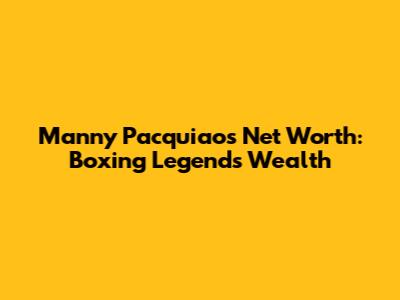 Manny Pacquiao's Net Worth: Boxing Legend's Wealth