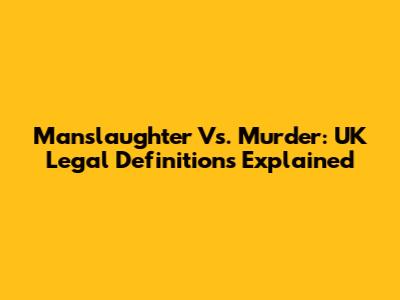 Manslaughter Vs. Murder: UK Legal Definitions Explained