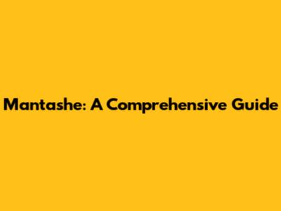Mantashe: A Comprehensive Guide