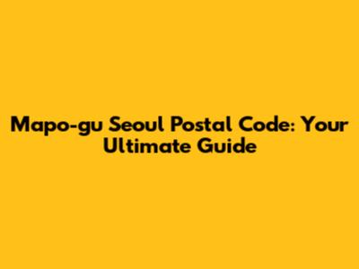 Mapo-gu Seoul Postal Code: Your Ultimate Guide