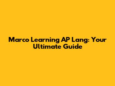 Marco Learning AP Lang: Your Ultimate Guide