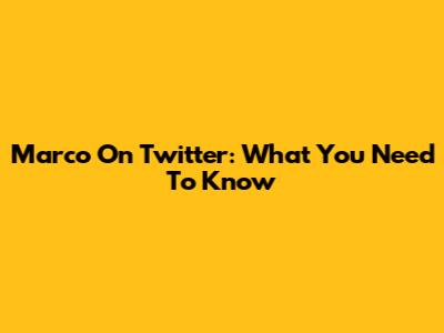 Marco On Twitter: What You Need To Know