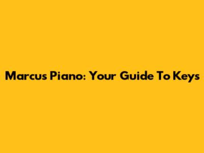 Marcus Piano: Your Guide To Keys