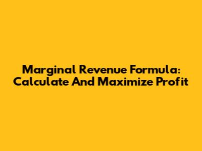 Marginal Revenue Formula: Calculate And Maximize Profit