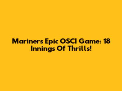 Mariners' Epic OSCI Game: 18 Innings Of Thrills!