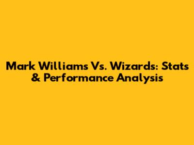 Mark Williams Vs. Wizards: Stats & Performance Analysis
