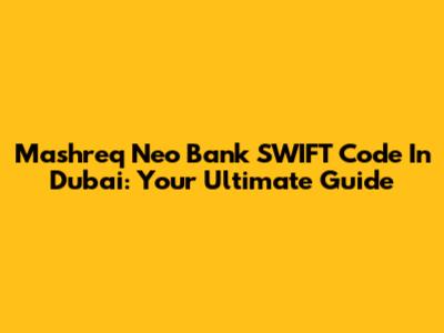 Mashreq Neo Bank SWIFT Code In Dubai: Your Ultimate Guide