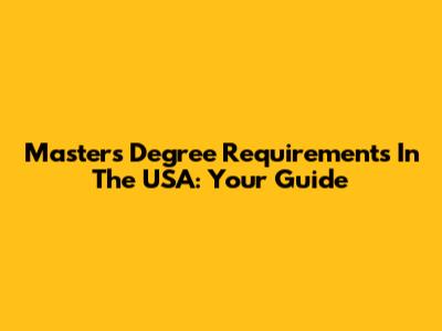 Master's Degree Requirements In The USA: Your Guide