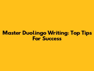 Master Duolingo Writing: Top Tips For Success