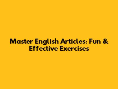 Master English Articles: Fun & Effective Exercises