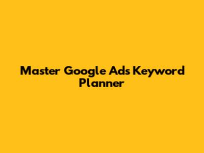 Master Google Ads Keyword Planner