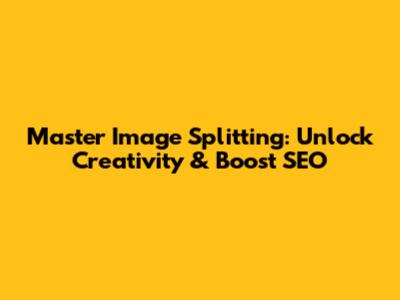 Master Image Splitting: Unlock Creativity & Boost SEO
