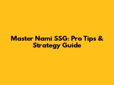Master Nami SSG: Pro Tips & Strategy Guide