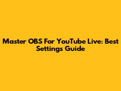 Master OBS For YouTube Live: Best Settings Guide