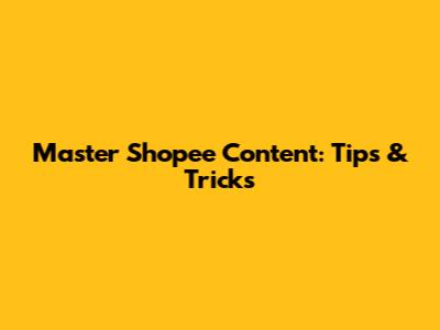 Master Shopee Content: Tips & Tricks