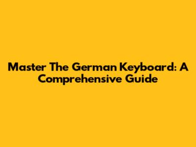 Master The German Keyboard: A Comprehensive Guide