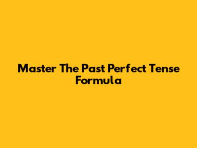 Master The Past Perfect Tense Formula