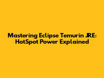 Mastering Eclipse Temurin JRE: HotSpot Power Explained