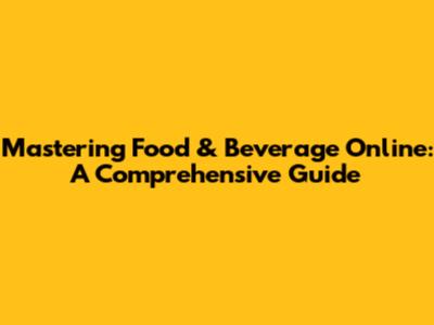 Mastering Food & Beverage Online: A Comprehensive Guide