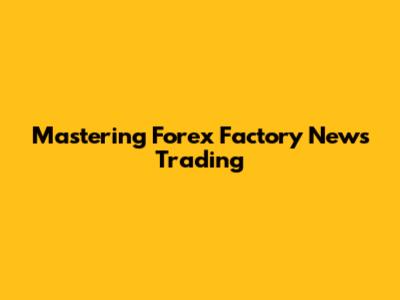 Mastering Forex Factory News Trading