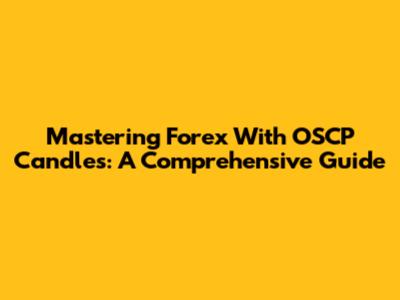 Mastering Forex With OSCP Candles: A Comprehensive Guide