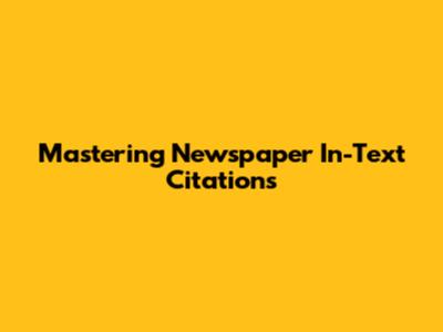 Mastering Newspaper In-Text Citations