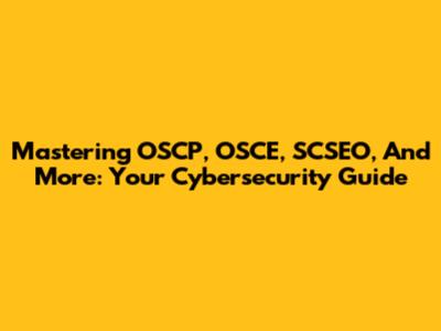 Mastering OSCP, OSCE, SCSEO, And More: Your Cybersecurity Guide