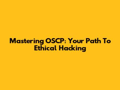 Mastering OSCP: Your Path To Ethical Hacking