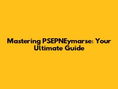 Mastering PSEPNEymarse: Your Ultimate Guide