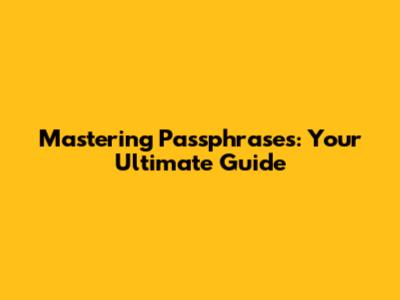 Mastering Passphrases: Your Ultimate Guide