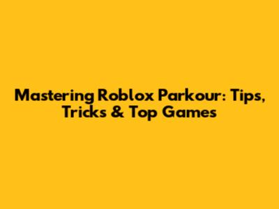 Mastering Roblox Parkour: Tips, Tricks & Top Games