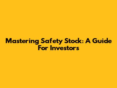 Mastering Safety Stock: A Guide For Investors