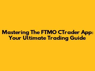 Mastering The FTMO CTrader App: Your Ultimate Trading Guide