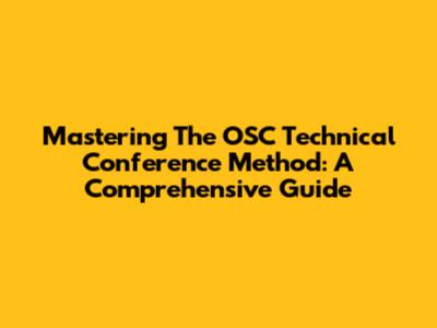 Mastering The OSC Technical Conference Method: A Comprehensive Guide
