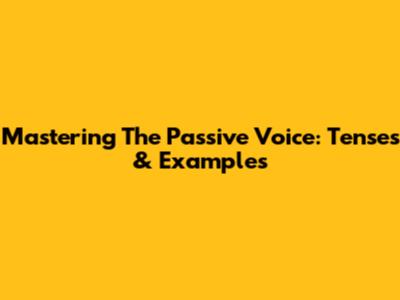 Mastering The Passive Voice: Tenses & Examples