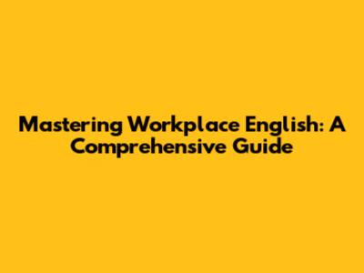 Mastering Workplace English: A Comprehensive Guide