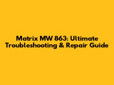 Matrix MW 863: Ultimate Troubleshooting & Repair Guide