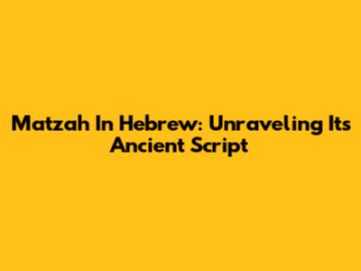Matzah In Hebrew: Unraveling Its Ancient Script